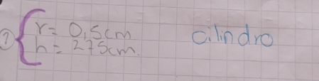 7 beginarrayl r=0,5cm h=275cmendarray. cilndro