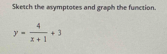 Sketch the asymptotes and graph the function.
y= 4/x+1 +3