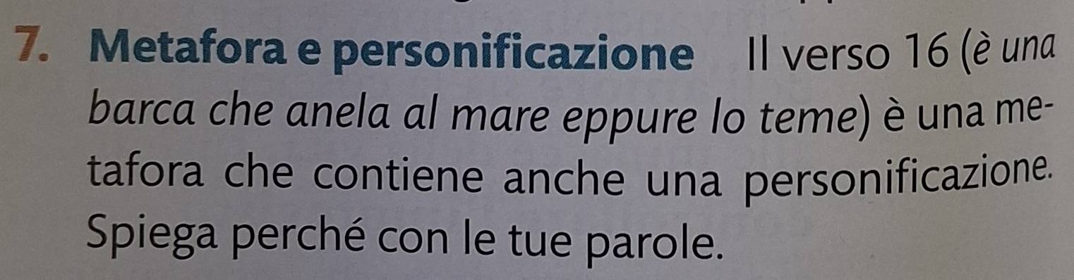 Metafora e personificazione Il verso 16 (è una 
barca che anela al mare eppure lo teme) è una me- 
tafora che contiene anche una personificazione. 
Spiega perché con le tue parole.