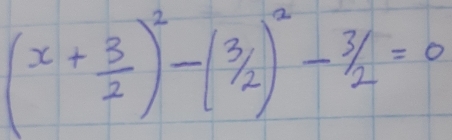 (x+ 3/2 )^2-(3/2)^2-3/2=0