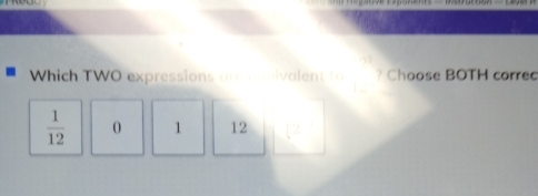 Which TWO expressions ar saivalent to ? Choose BOTH corre
 1/12  0 1 12 12