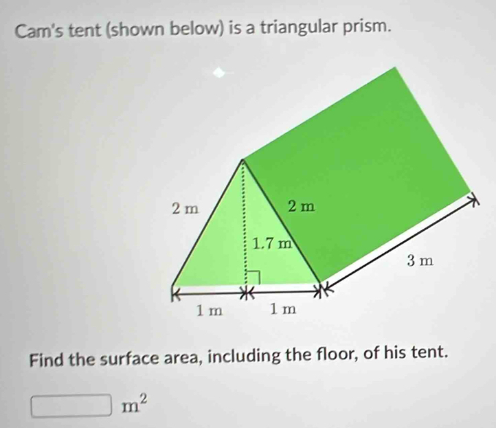 Cam's tent (shown below) is a triangular prism. 
Find the surface area, including the floor, of his tent.
□ m^2