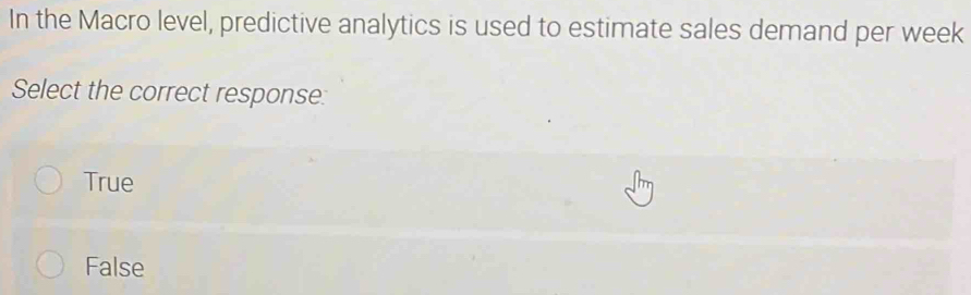 In the Macro level, predictive analytics is used to estimate sales demand per week
Select the correct response:
True
False