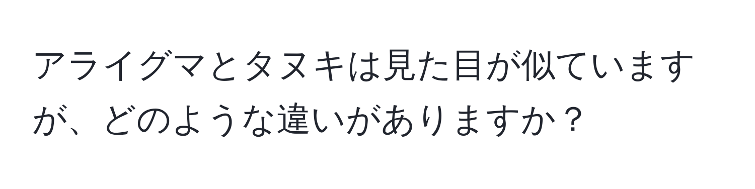 アライグマとタヌキは見た目が似ていますが、どのような違いがありますか？