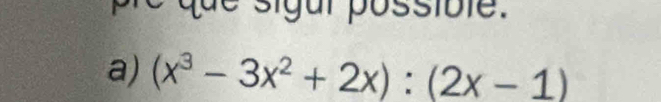 pre que sigui possible. 
a) (x^3-3x^2+2x):(2x-1)