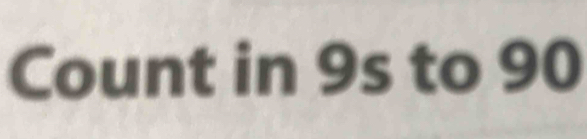 Count in 9s to 90