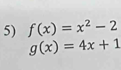 f(x)=x^2-2
g(x)=4x+1