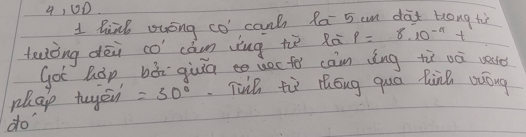 9, 00. 
1 hink ousng co' canh fa 5 am dat teong ti 
teaǒng dēi co cán vng tù Rà p=8.10^(-4) t 
got háp bā guao ucto can dng tù oà vected 
rhap tuyei =30° Tuh tù Zhóng qua lànn ouóng 
do