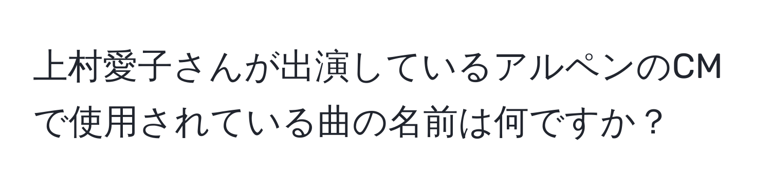 上村愛子さんが出演しているアルペンのCMで使用されている曲の名前は何ですか？