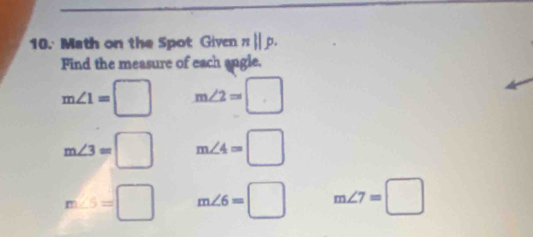 Math on the Spot Given nparallel p. 
Find the measure of each angle.
m∠ 1=□ m∠ 2=□
m∠ 3=□ m∠ 4=□
m∠ 5=□ m∠ 6=□ m∠ 7=□