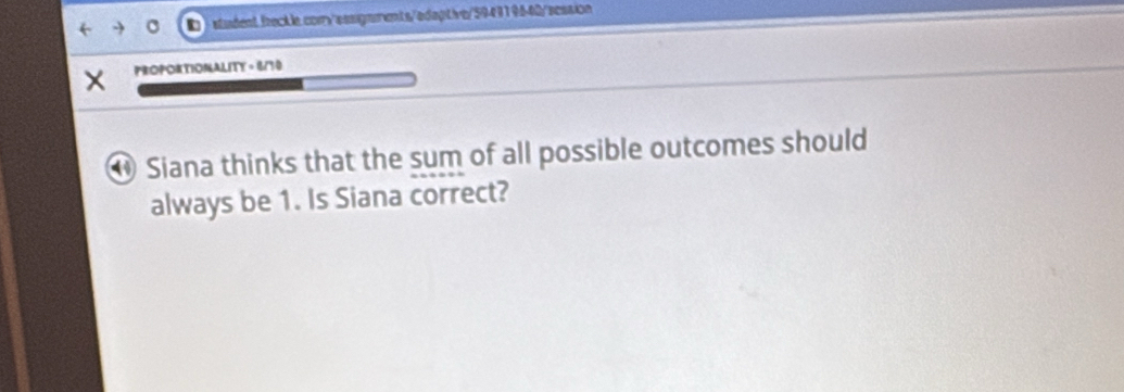 PROPORTIONALITY =1/30 
④ Siana thinks that the sum of all possible outcomes should 
always be 1. Is Siana correct?