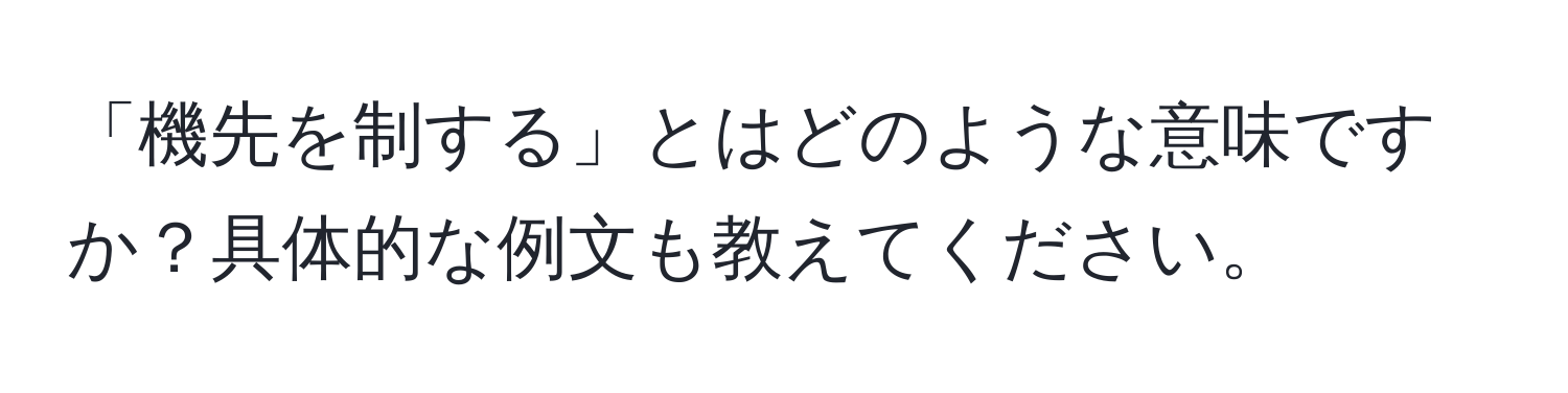 「機先を制する」とはどのような意味ですか？具体的な例文も教えてください。