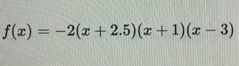 f(x)=-2(x+2.5)(x+1)(x-3)