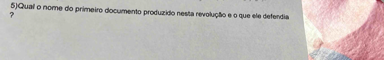 5)Qual o nome do primeiro documento produzido nesta revolução e o que ele defendia 
?