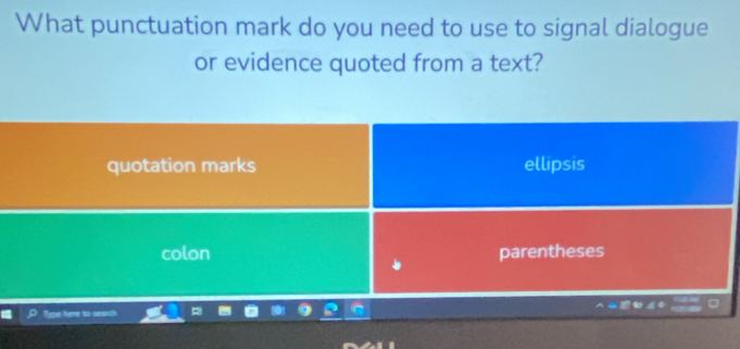 What punctuation mark do you need to use to signal dialogue
or evidence quoted from a text?
quotation marks ellipsis
colon parentheses
lve