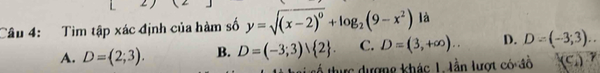 Tìm tập xác định của hàm số y=sqrt((x-2)^0)+log _2(9-x^2) là
A. D=(2;3). B. D=(-3;3) 2. C. D=(3,+∈fty ). D. D=(-3;3).. 
hực dượng khác 1. lần lượt có đồ (C_xendpmatrix