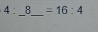 4: 8 =16:4
__