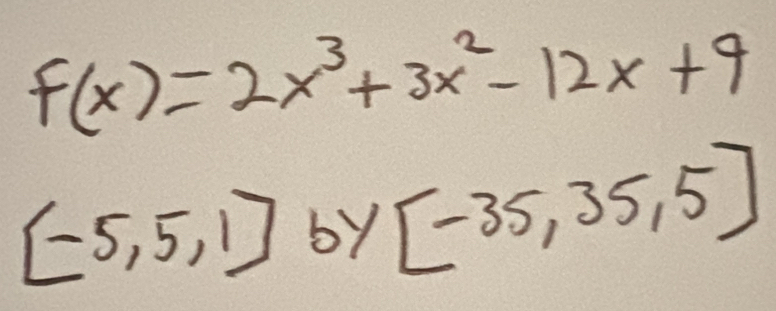 f(x)=2x^3+3x^2-12x+9
[-5,5,1] by [-35,35,5]