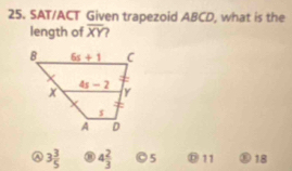 SAT/ACT Given trapezoid ABCD, what is the
length of overline XY
3 3/5  4 2/3  5 ⑩ 11 ⑧ 18