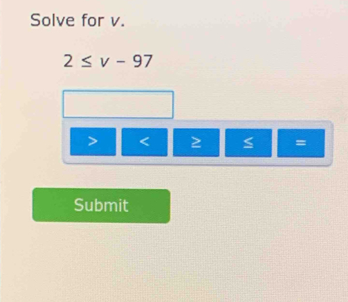 Solve for v.
2≤ v-97
≤ = 
Submit