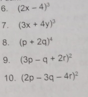 (2x-4)^3
7. (3x+4y)^3
8. (p+2q)^4
9. (3p-q+2r)^2
10. (2p-3q-4r)^2