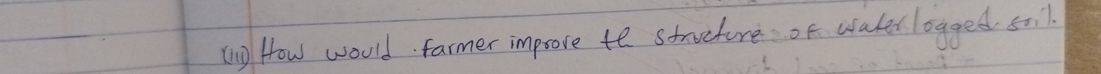 Tny How would farmer impsove to strveture of water logged s01.