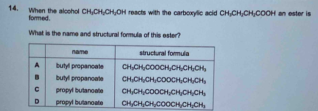 When the alcohol CH_3CH_2CH_2OH reacts with the carboxylic acid CH_3CH_2CH_2COOH an ester is
formed .
What is the name and structural formula of this ester?