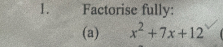 Factorise fully: 
(a) x^2+7x+12