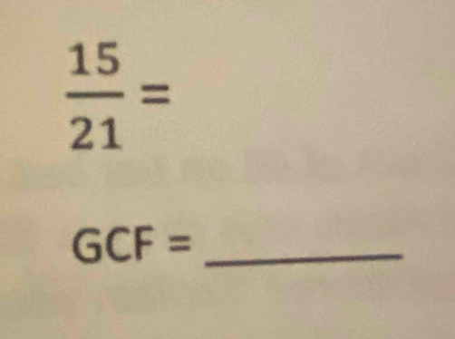  15/21 =
GCF= _