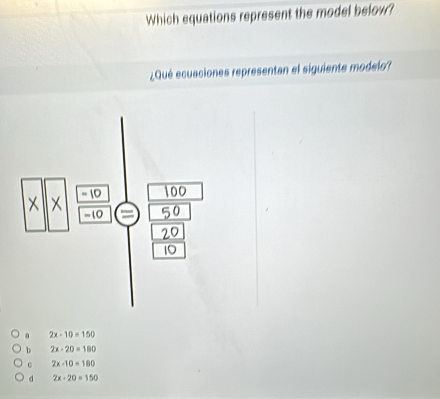 Which equations represent the model below?
¿Qué ecuaciones representan el siguiente modelo?
θ 2x-10=150
b 2x-20=180
C 2x-10=180
d 2x-20=150