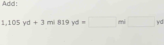 Add:
1,105yd+3mi819yd=□ mi□ yd