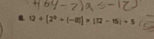 12/ (2^8+(-8))* |* 112-15)+5