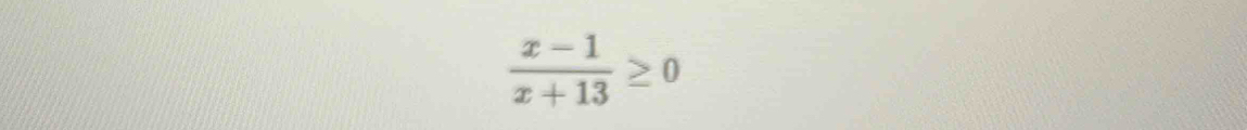  (x-1)/x+13 ≥ 0