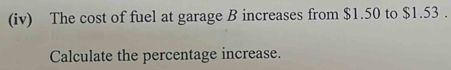 (iv) The cost of fuel at garage B increases from $1.50 to $1.53. 
Calculate the percentage increase.