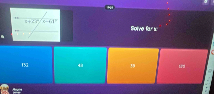 15/20
Solve for x:
132 48 38 180
, ,
o
Alaysio
Jones