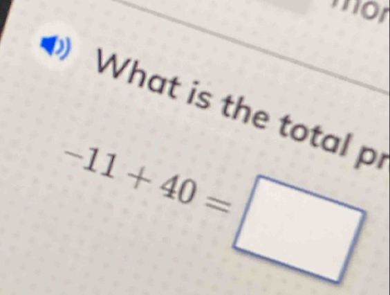 mor 
What is the total p
-11+40=□