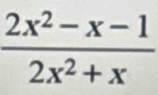  (2x^2-x-1)/2x^2+x 