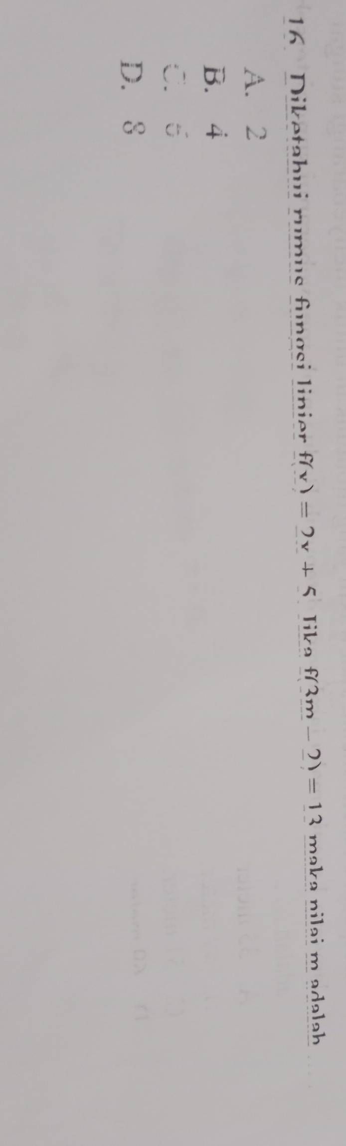 Diketahui rumus fungsi linier f(x)=2x+5 Tika f(3m-2)=13 maka nilai m adalah
A. 2
B. 4
C. 6
D. 8