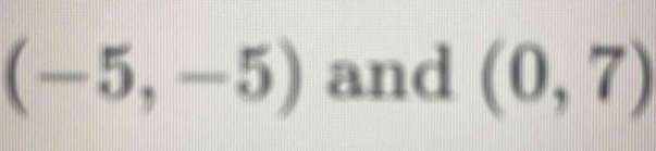 (-5,-5) and (0,7)