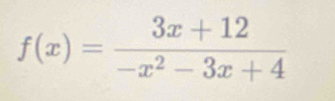 f(x)= (3x+12)/-x^2-3x+4 