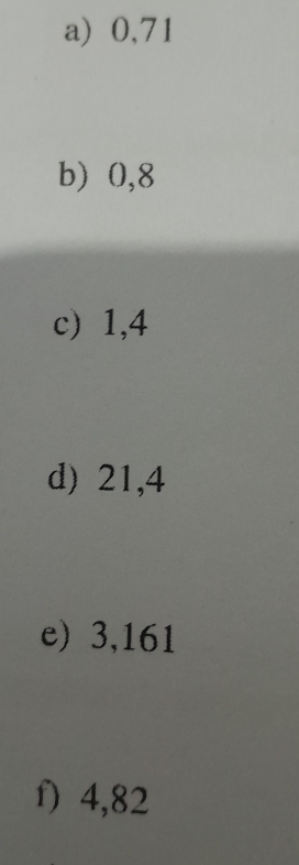 a) 0,71
b) 0,8
c) 1,4
d) 21, 4
e) 3,161
f) 4,82