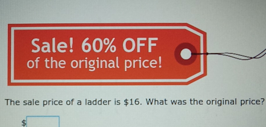 The sale price of a ladder is $16. What was the original price? 
□