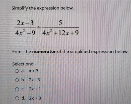 Simplify the expression below.
Enter the numerator of the simplified expression below.
Select one:
a. x+3
b. 2x-3
C. 2x+1
d. 2x+3