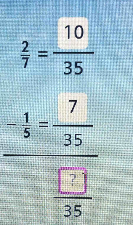  2/7 = 10/35 
frac - 1/5 = 7/35  □ /35 