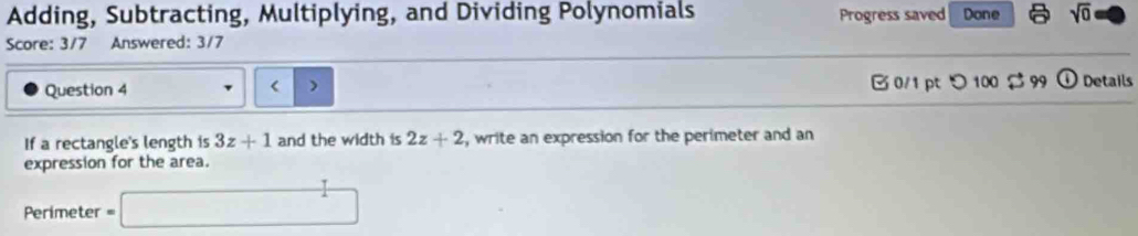 Adding, Subtracting, Multiplying, and Dividing Polynomials Progress saved Done sqrt(0) 
Score: 3/7 Answered: 3/7 
Question 4 B0/1 pt つ 100 $ 99 odot Details