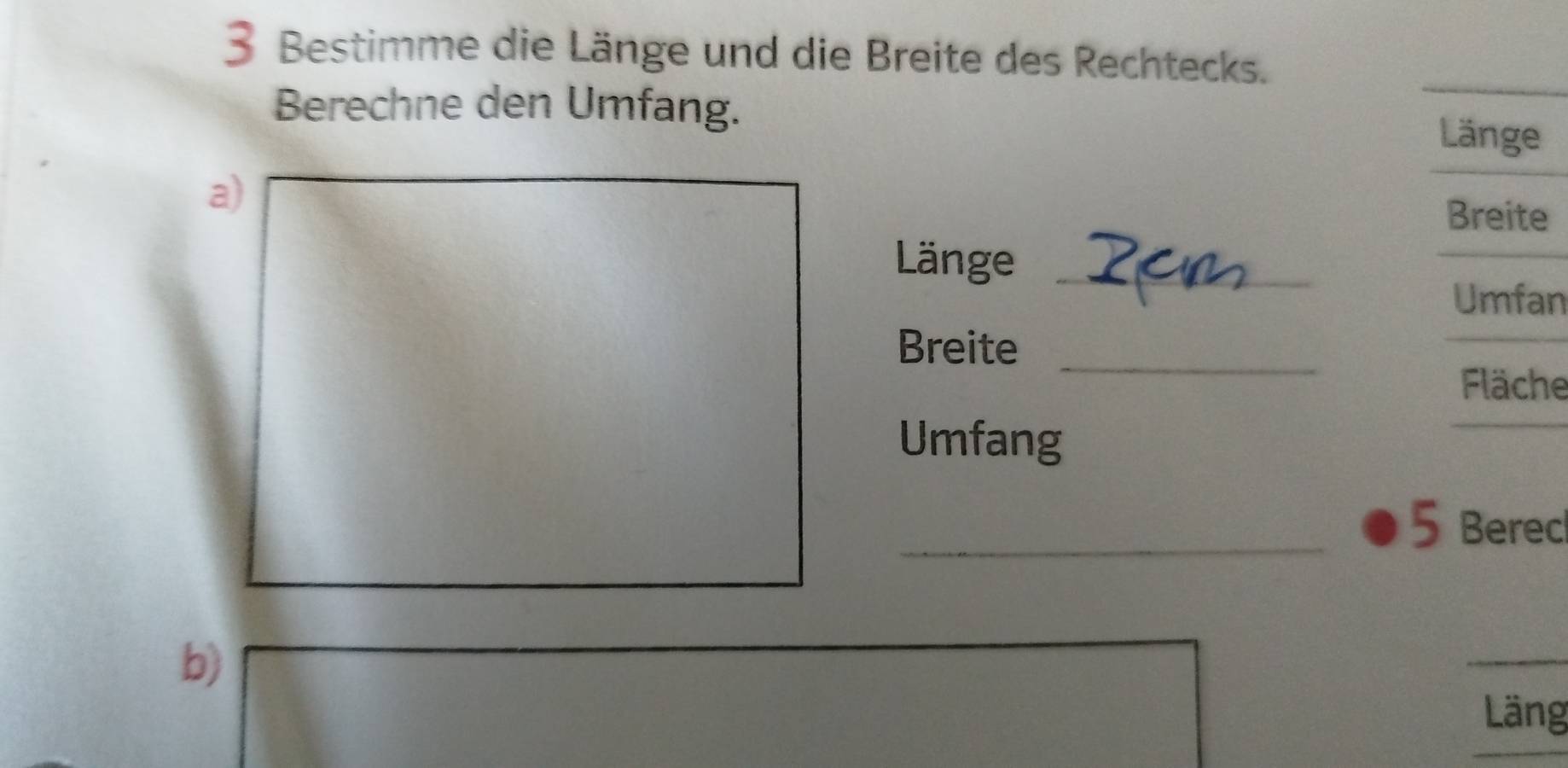 Bestimme die Länge und die Breite des Rechtecks. 
Berechne den Umfang. 
a) 
Länge_ 
n 
Breite 
_ 
e 
Umfang 
_5 Berec 
b) 
Läng