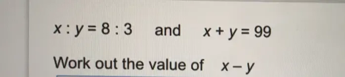 x:y=8:3 and x+y=99
Work out the value of x-y