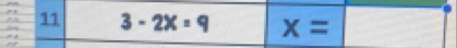 11 3-2x=9 x=