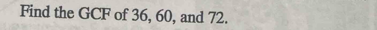 Find the GCF of 36, 60, and 72.