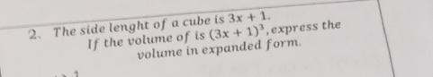 The side lenght of a cube is 3x+1. 
If the volume of is (3x+1)^3 , express the 
volume in expanded form.